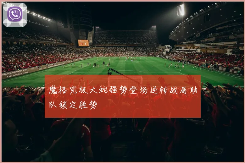 魔格究极大蛇强势登场逆转战局助队锁定胜势