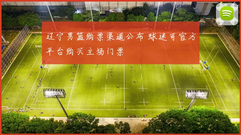 辽宁男篮购票渠道公布 球迷可官方平台购买主场门票